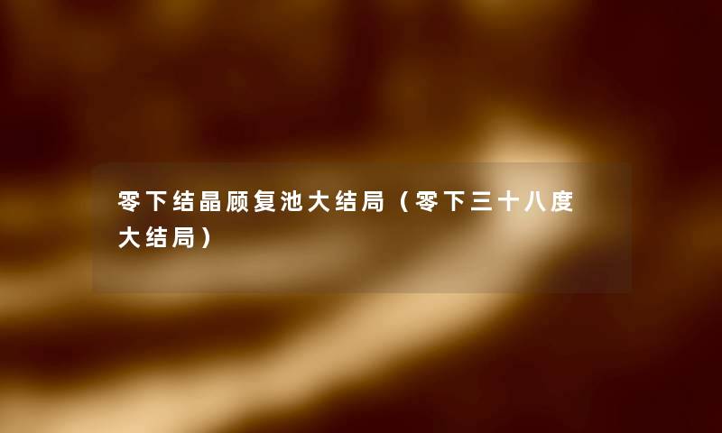 零下结晶顾复池大结局（零下三十八度 大结局）