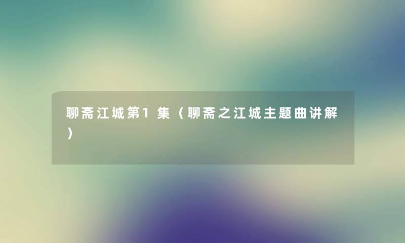 聊斋江城第1集（聊斋之江城主题曲讲解）