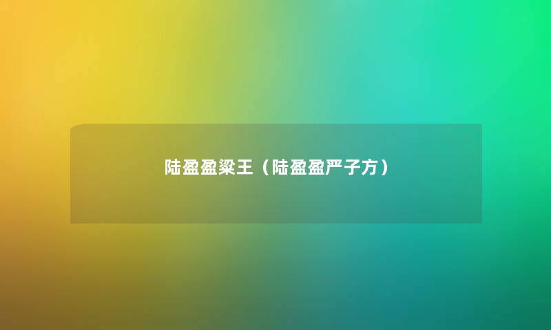 陆盈盈粱王（陆盈盈严子方）