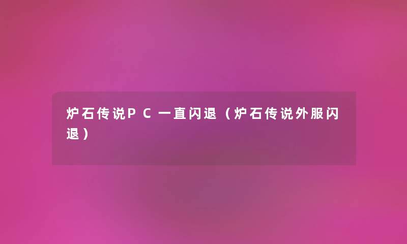 炉石传说PC一直闪退（炉石传说外服闪退）