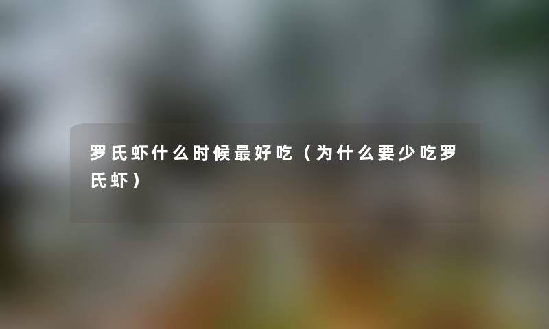 罗氏虾什么时候好吃（为什么要少吃罗氏虾）