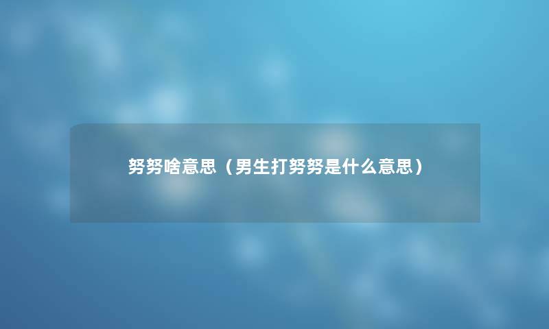 努努啥意思（男生打努努是什么意思）