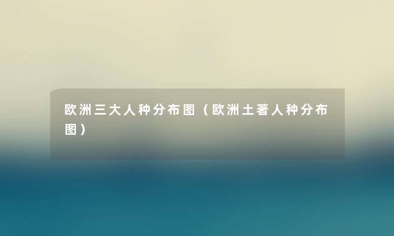欧洲三大人种分布图（欧洲土著人种分布图）