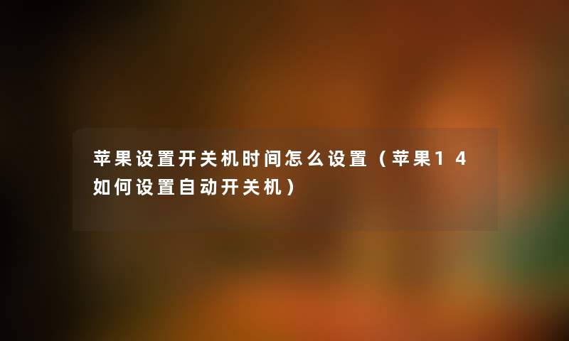苹果设置开关机时间怎么设置（苹果14如何设置自动开关机）