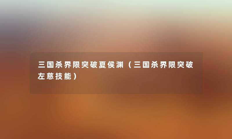 三国杀界限突破夏侯渊（三国杀界限突破左慈技能）