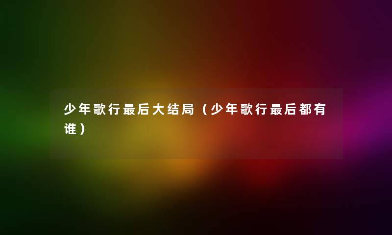 少年歌行后大结局（少年歌行后都有谁）