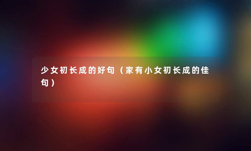少女初长成的好句（家有小女初长成的佳句）