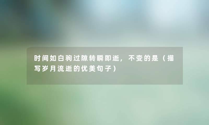 时间如白驹过隙转瞬即逝,不变的是（描写岁月流逝的优美句子）