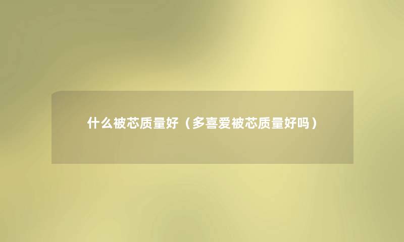 什么被芯质量好（多喜爱被芯质量好吗）