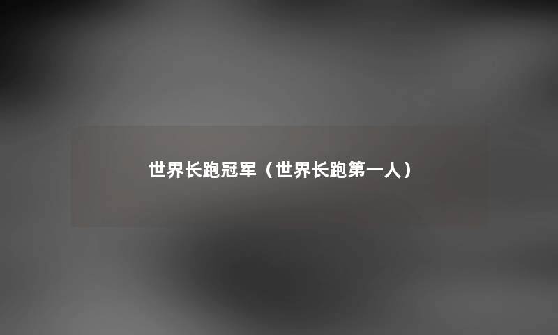 世界长跑冠军（世界长跑第一人）