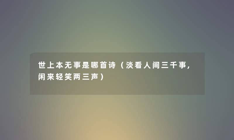世上本无事是哪首诗（淡看人间三千事,闲来轻笑两三声）