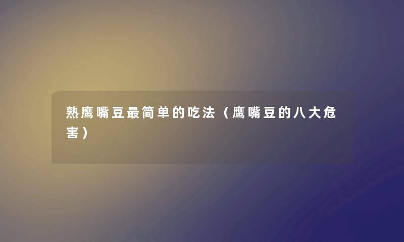 熟鹰嘴豆简单的吃法（鹰嘴豆的八大危害）