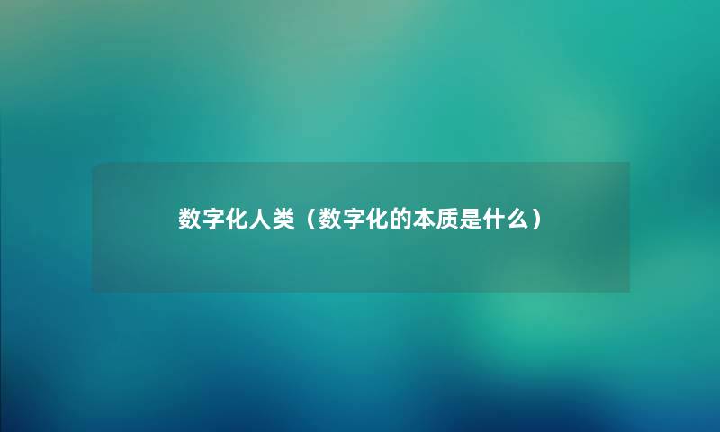 数字化人类（数字化的本质是什么）
