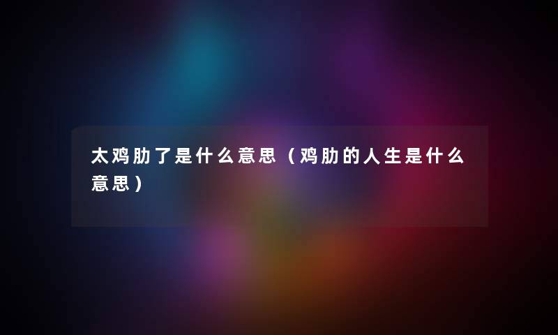 太鸡肋了是什么意思（鸡肋的人生是什么意思）