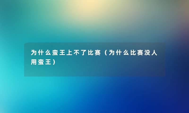为什么蛮王上不了比赛（为什么比赛没人用蛮王）