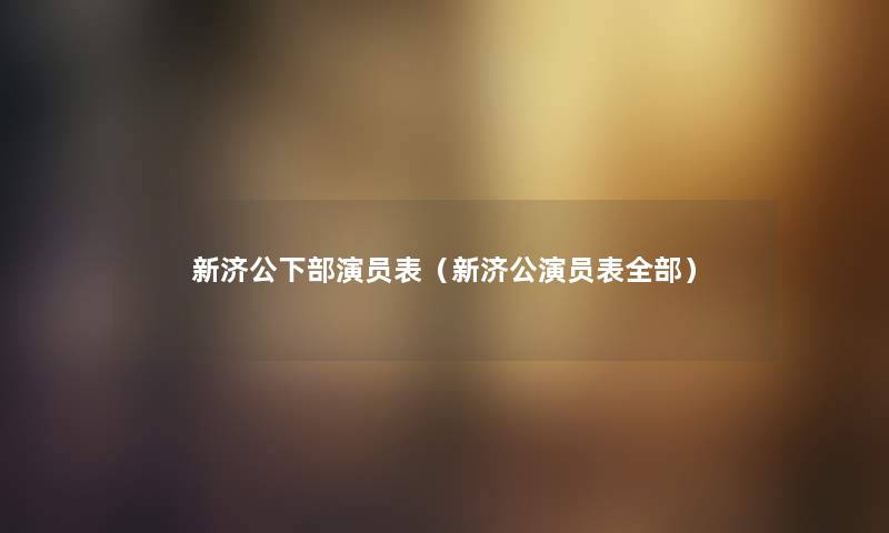 新济公下部演员表（新济公演员表整理的）