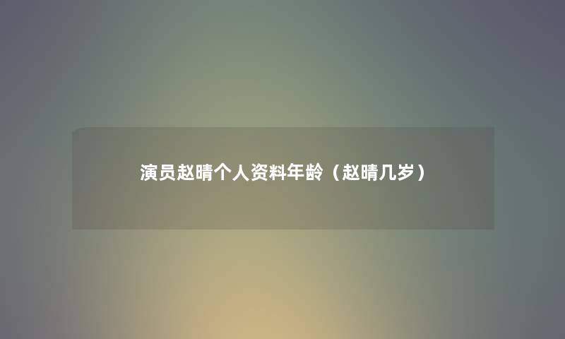 演员赵晴个人资料年龄（赵晴几岁）