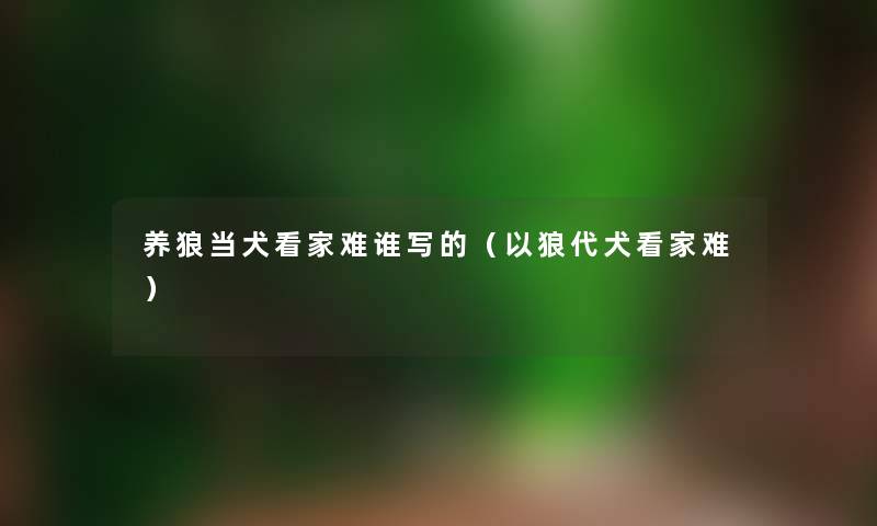 养狼当犬看家难谁写的（以狼代犬看家难）