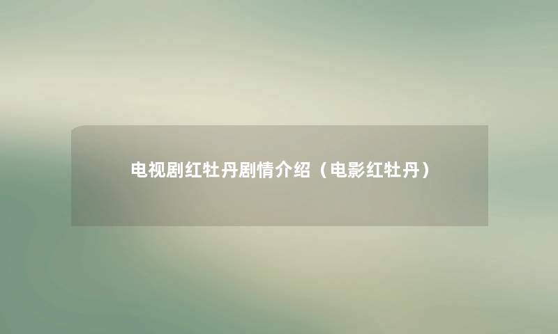 电视剧红牡丹剧情介绍（电影红牡丹）