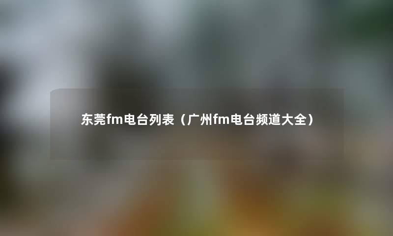 东莞fm电台列表（广州fm电台频道大全）