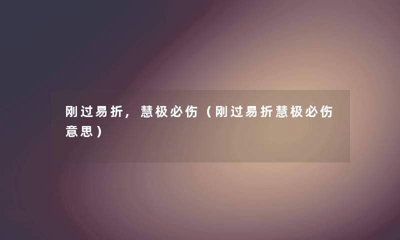 刚过易折,慧极必伤（刚过易折慧极必伤意思）