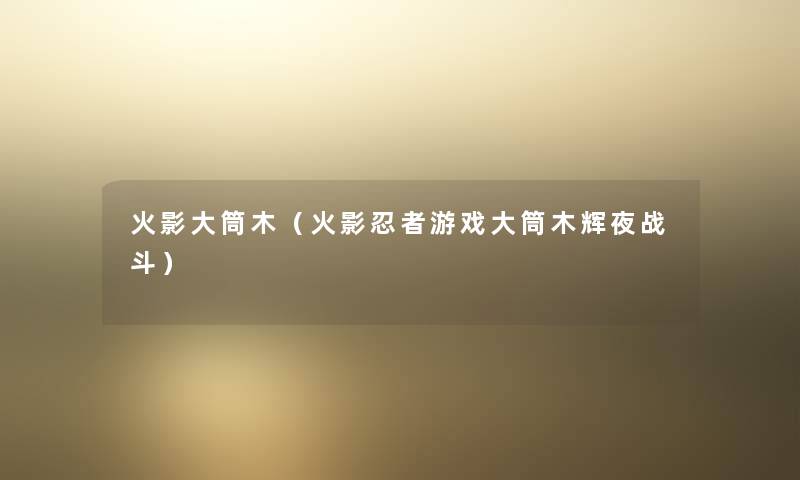 火影大筒木(火影忍者游戏大筒木辉夜战斗) 火影大筒木(火影忍者游戏大筒木辉夜战斗)
