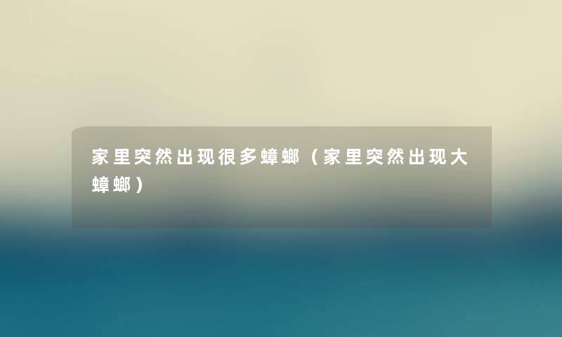 家里突然出现很多蟑螂(家里突然出现大蟑螂) 家里突然出现很多蟑螂(家里突然出现大蟑螂)