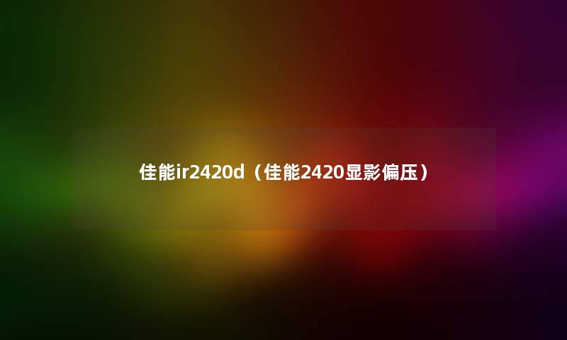 佳能ir2420d(佳能2420显影偏压) 佳能ir2420d(佳能2420显影偏压)