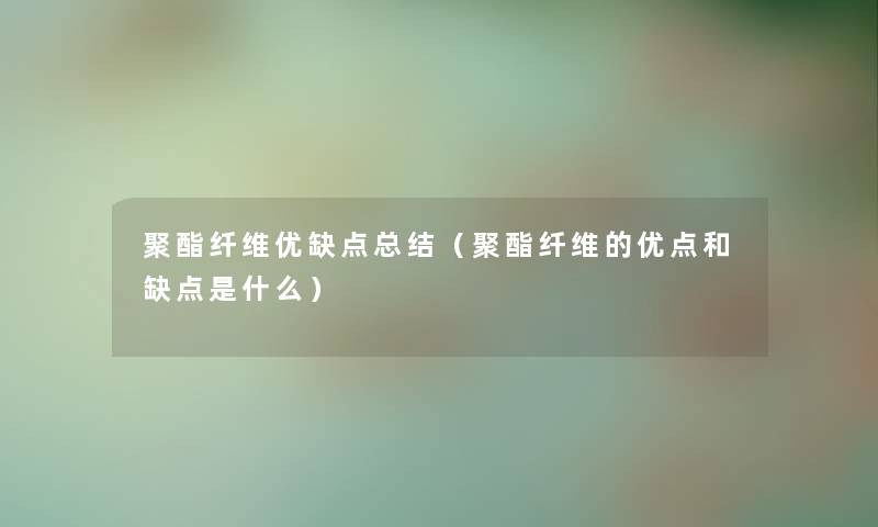 聚酯纤维优缺点补充(聚酯纤维的优点和缺点是什么) 聚酯纤维优缺点补充(聚酯纤维的优点和缺点是什么)