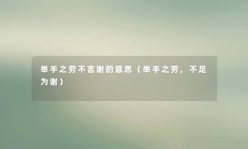 举手之劳不言谢的意思(举手之劳,不足为谢) 举手之劳不言谢的意思(举手之劳,不足为谢)