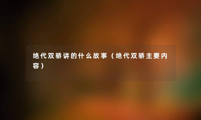绝代双骄讲的什么故事(绝代双骄主要内容) 绝代双骄讲的什么故事(绝代双骄主要内容)