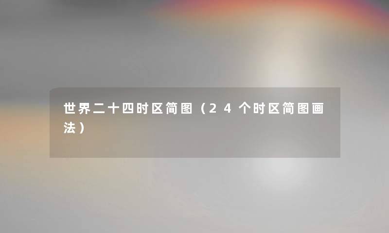 世界二十四时区简图(24个时区简图画法) 世界二十四时区简图(24个时区简图画法)