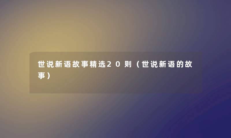 世说新语故事精选20则(世说新语的故事) 世说新语故事精选20则(世说新语的故事)