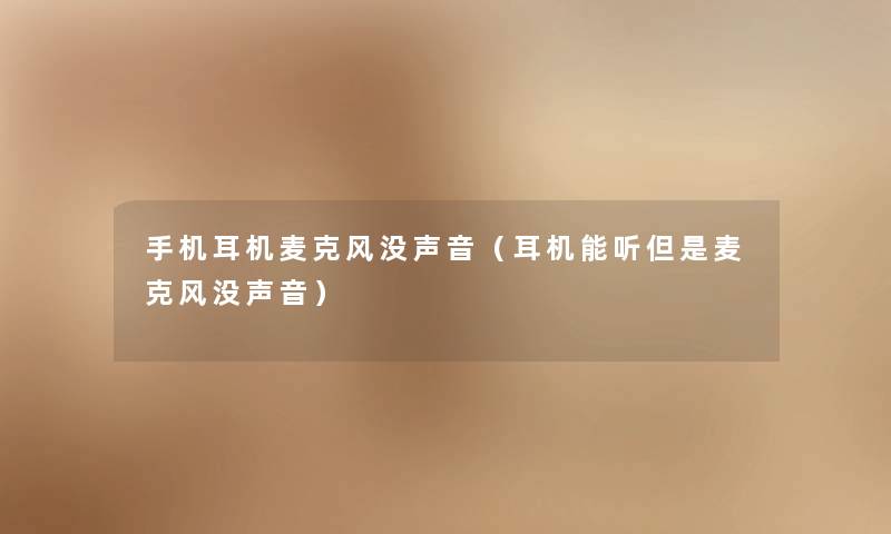 手机耳机麦克风没声音(耳机能听但是麦克风没声音) 手机耳机麦克风没声音(耳机能听但是麦克风没声音)
