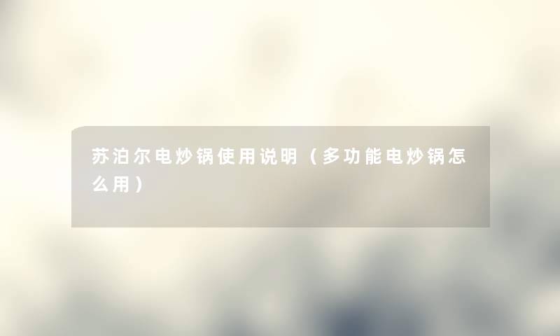 苏泊尔电炒锅使用说明(多功能电炒锅怎么用) 苏泊尔电炒锅使用说明(多功能电炒锅怎么用)