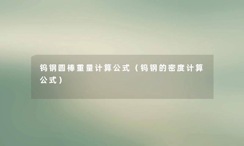 钨钢圆棒重量计算公式（钨钢的密度计算公式）