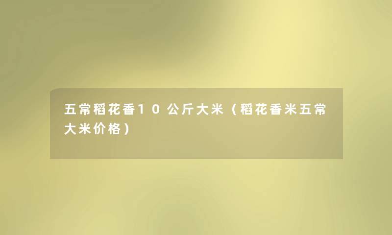 五常稻花香10公斤大米(稻花香米五常大米价格) 五常稻花香10公斤大米(稻花香米五常大米价格)