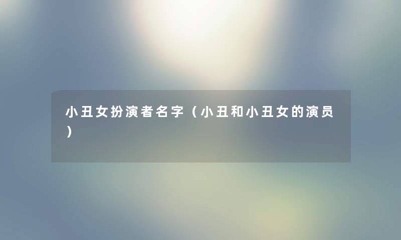 小丑女扮演者名字(小丑和小丑女的演员) 小丑女扮演者名字(小丑和小丑女的演员)