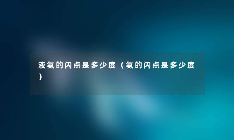 液氨的闪点是多少度（氨的闪点是多少度）