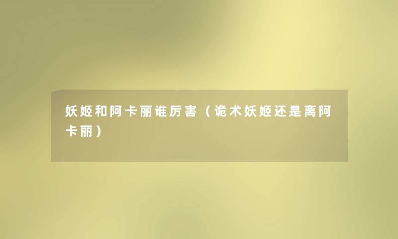 妖姬和阿卡丽谁厉害(诡术妖姬还是离阿卡丽) 妖姬和阿卡丽谁厉害(诡术妖姬还是离阿卡丽)