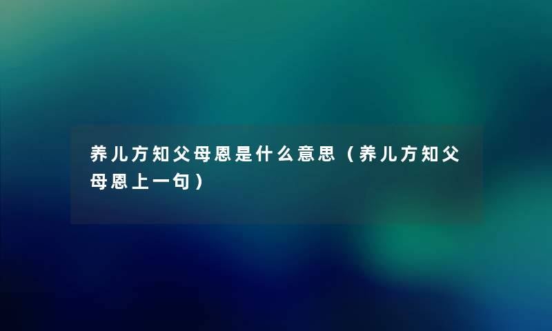 养儿方知父母恩是什么意思(养儿方知父母恩上一句) 养儿方知父母恩是什么意思(养儿方知父母恩上一句)