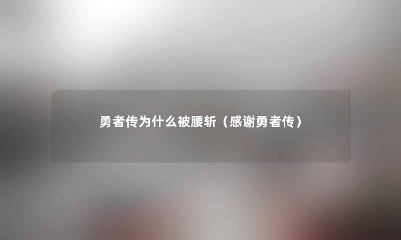 勇者传为什么被腰斩(感谢勇者传) 勇者传为什么被腰斩(感谢勇者传)