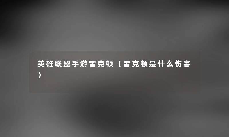 英雄联盟手游雷克顿(雷克顿是什么伤害) 英雄联盟手游雷克顿(雷克顿是什么伤害)
