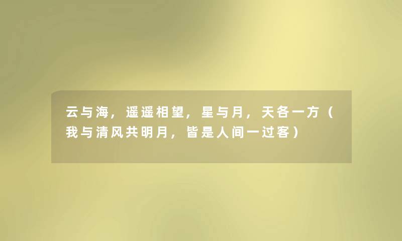 云与海,遥遥相望,星与月,天各一方(我与清风共明月,皆是人间一过客) 云与海,遥遥相望,星与月,天各一方(我与清风共明月,皆是人间一过客)