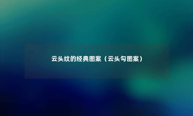 云头纹的经典图案（云头勾图案）