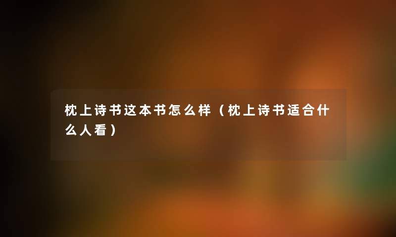 枕上诗书这本书怎么样(枕上诗书适合什么人看) 枕上诗书这本书怎么样(枕上诗书适合什么人看)