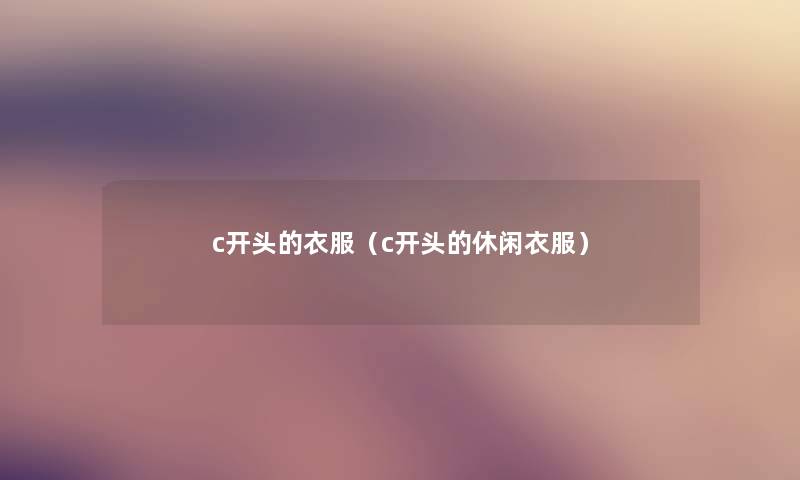 c开头的衣服(c开头的休闲衣服) c开头的衣服(c开头的休闲衣服)