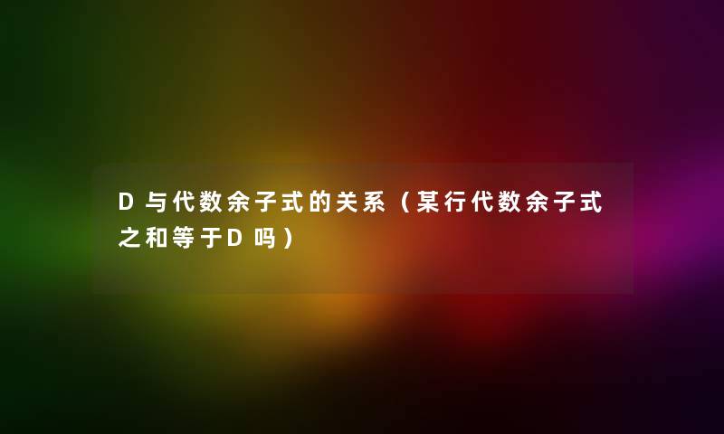 D与代数余子式的关系（某行代数余子式之和等于D吗）