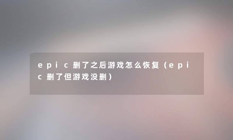 epic删了之后游戏怎么恢复（epic删了但游戏没删）