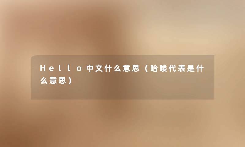 Hello中文什么意思（哈喽代表是什么意思）
